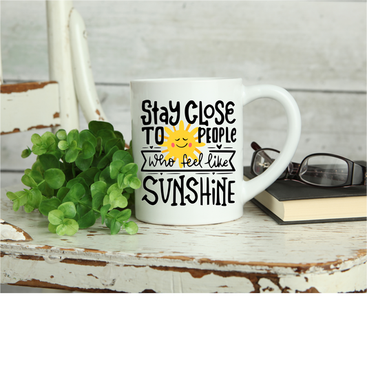 Coffee Mug-  Faith/Motivational-  Stay Close to People who feel like sunshine